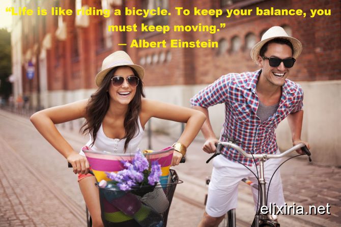 “Life is like riding a bicycle To keep your 